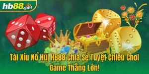 Tài Xỉu Nổ Hũ| HB88 Chia Sẻ Tuyệt Chiêu Chơi Game Thắng Lớn!