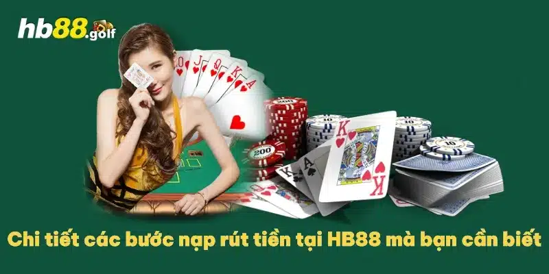 Chi tiết các bước nạp rút tiền tại HB88 mà bạn cần biết